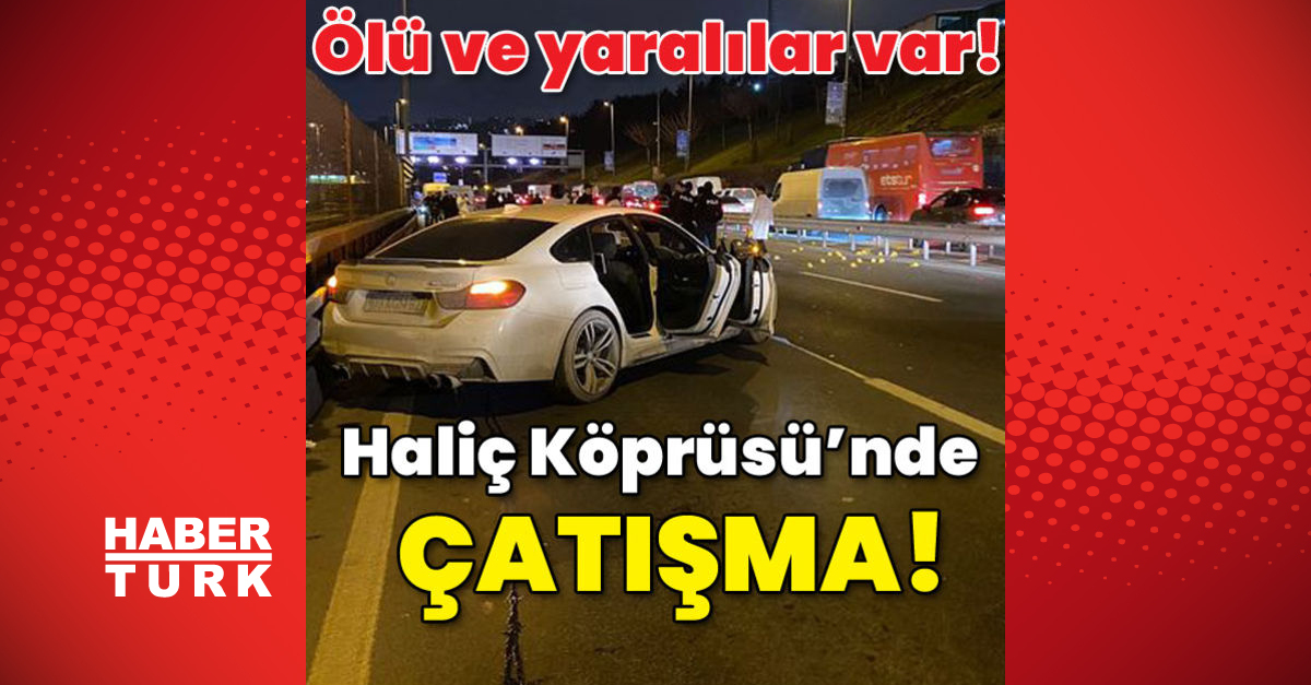 Ölü ve yaralılar var Haliç Köprüsünde çatışma - Gündem - istanbul - Dudullu Haber