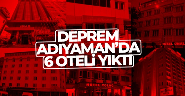 Deprem Adıyaman039da 6 oteli yıktı - Gündem - Dudullu Haber