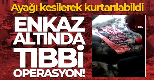 Enkaz altında tıbbi operasyon Ayağı kesilerek kurtarılabildi - Gündem - Dudullu Haber