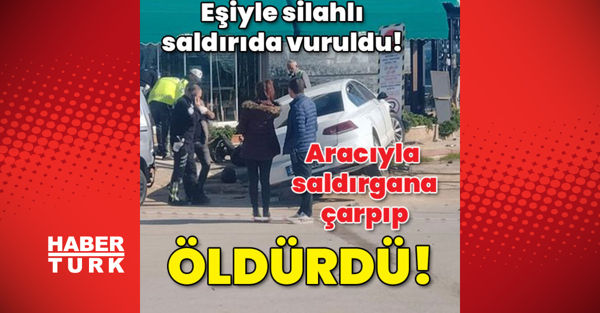 Eşiyle silahlı saldırıda yaralandı Otomobiliyle saldırgana çarpıp öldürdü - Gündem - aydın - Dudullu Haber