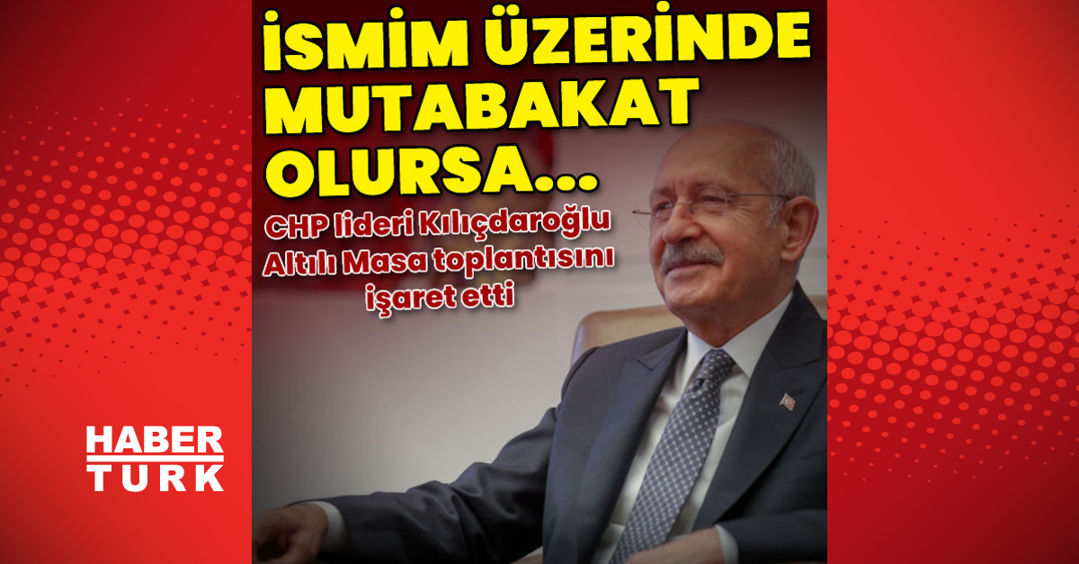 Kılıçdaroğlu İsmim üzerinde mutabakat olursa - Gündem - altılı masa - Dudullu Haber