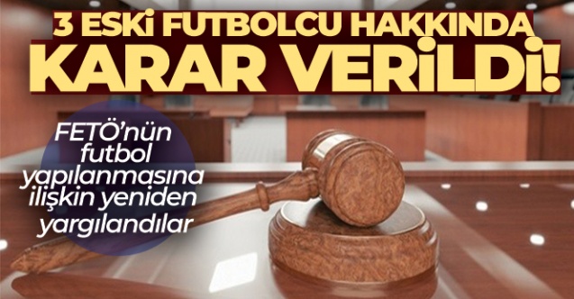 FETÖ039nün futbol yapılanmasına ilişkin yeniden yargılanan 3 eski futbolcu hakkında karar - Gündem - Bekir İrtegün - Dudullu Haber