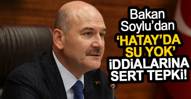 İçişleri Bakanı Süleyman Soylu Hatay039da su yok iddialarına yanıt verdi - Gündem - Hatay - Dudullu Haber