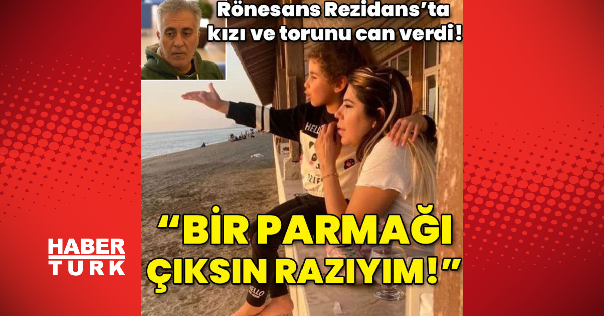 Rönesans Rezidansta kızı ve torununu kaybetti Bir parmağı çıksın razıyım - Gündem - hatay deprem - Dudullu Haber