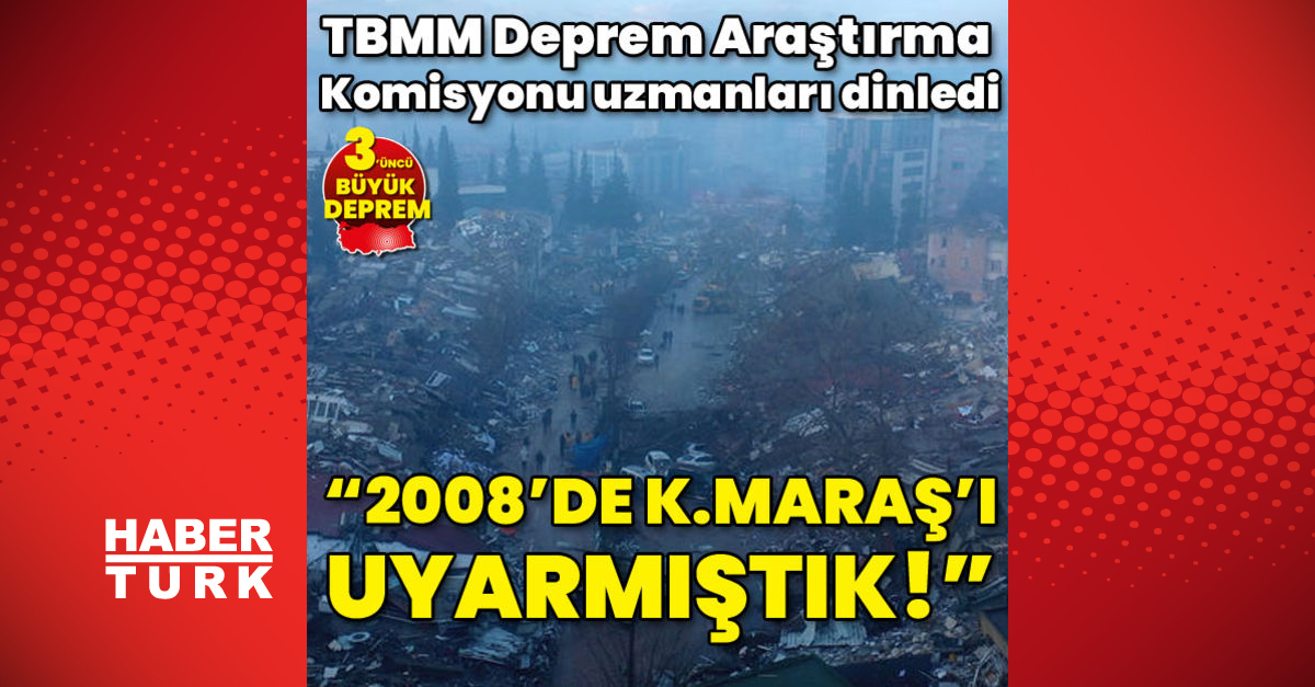 TBMM Deprem Araştırma Komisyonu uzmanları dinledi 2008de KMaraşı uyarmıştık - Gündem - Deprem - Dudullu Haber