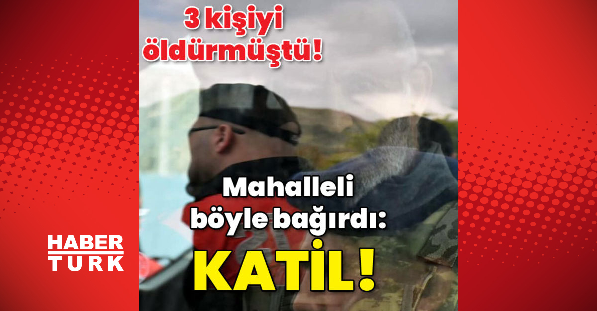 3 kişiyi öldürmüştü Mahalleli böyle bağırdı Katil - Gündem - İzmir - Dudullu Haber