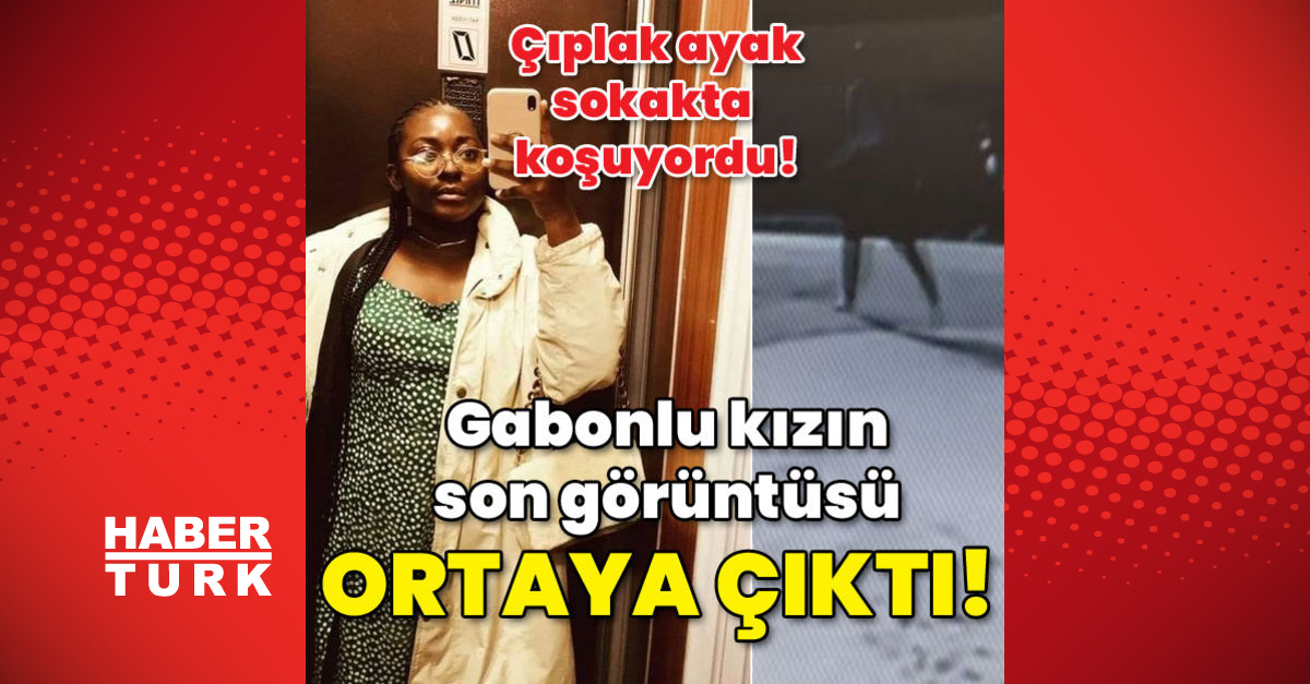 Çıplak ayak sokakta koşuyordu Gabonlu kızın son görüntüsü ortaya çıktı - Gündem - Karabük - Dudullu Haber