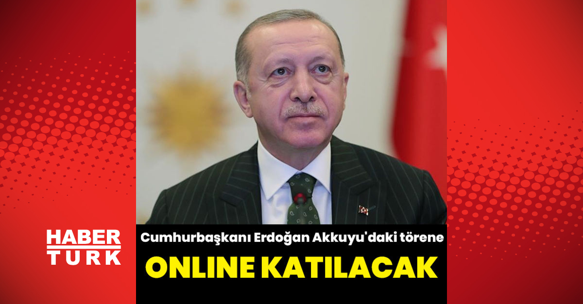 Cumhurbaşkanı Erdoğan Akkuyudaki törene online katılacak - Gündem - Akkuyu - Dudullu Haber