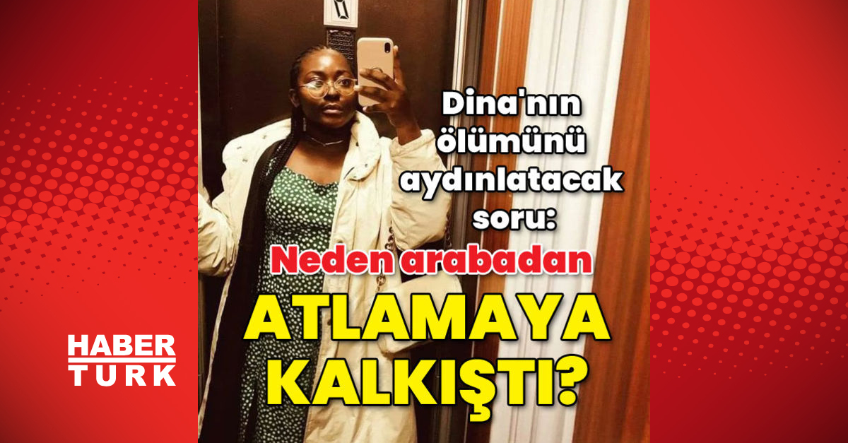 Dinanın ölümünü aydınlatacak soru Neden arabadan atlamaya kalkıştı - Gündem - Gabonlu Dina - Dudullu Haber