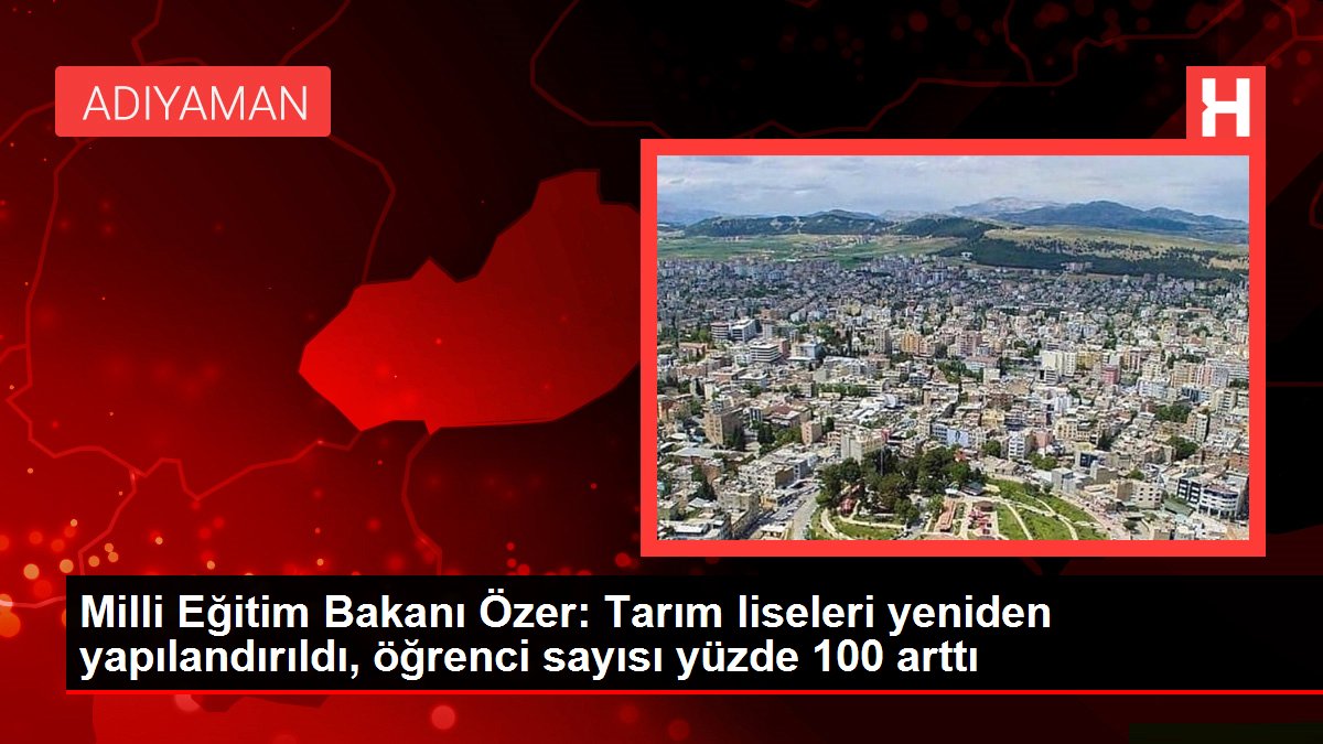 Milli Eğitim Bakanı Özer Tarım liseleri yeniden yapılandırıldı öğrenci sayısı yüzde 100 arttı - Eğitim - Dudullu Haber