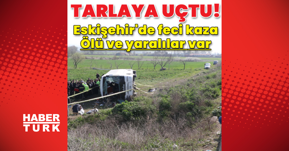 Otobüs tarlaya uçtu Ölü ve yaralılar var - Gündem - Eskişehir - Dudullu Haber