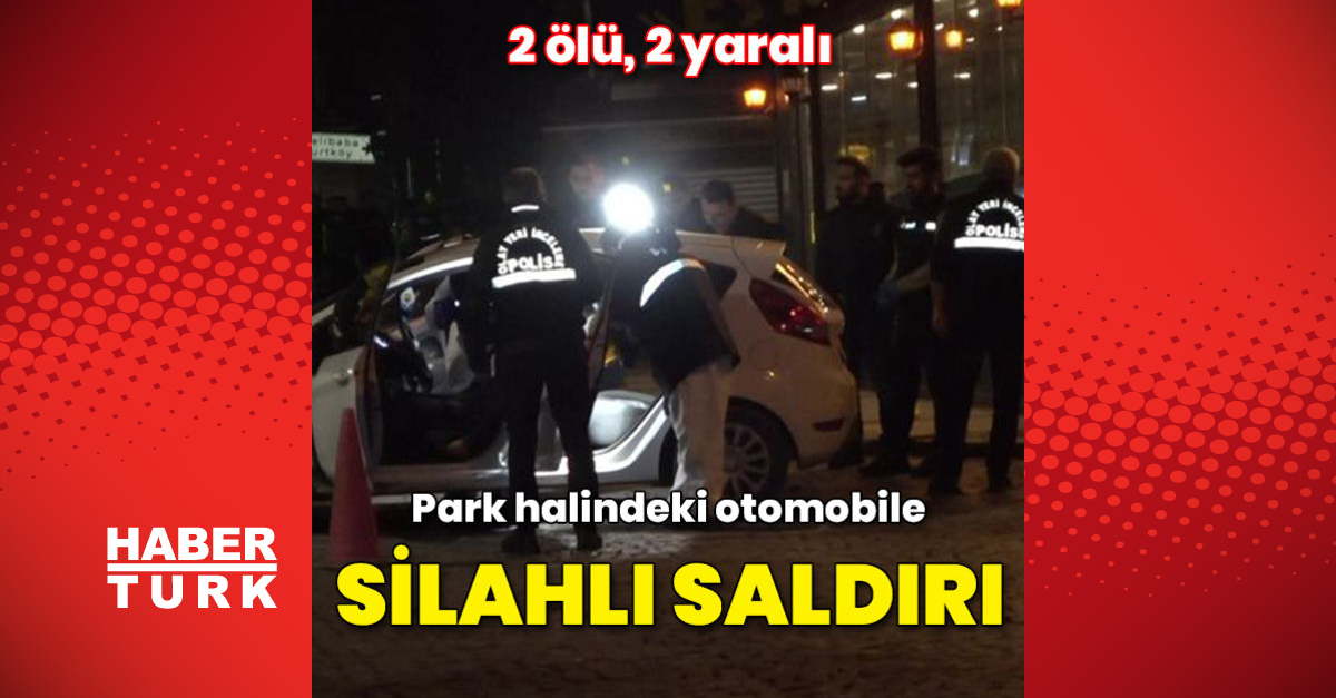 Park halindeki otomobile silahlı saldırı 2 ölü 2 yaralı - Gündem - HABER - Dudullu Haber