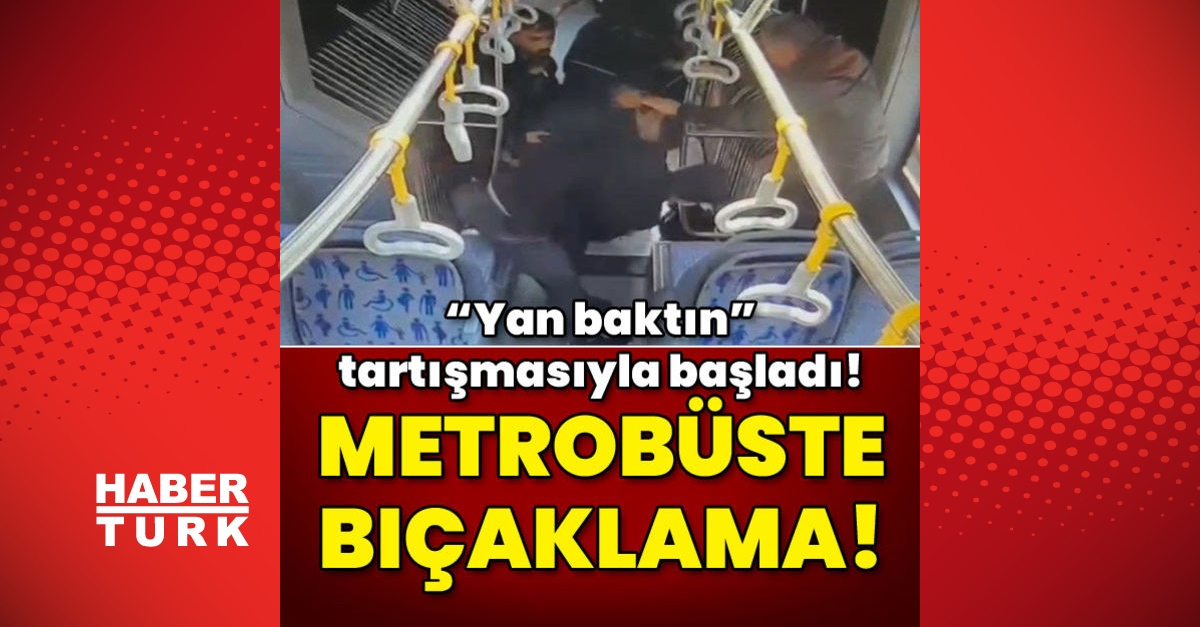 Yan baktın tartışmasıyla başladı Metrobüste bıçaklama - Gündem - Metroda bıçaklama - Dudullu Haber