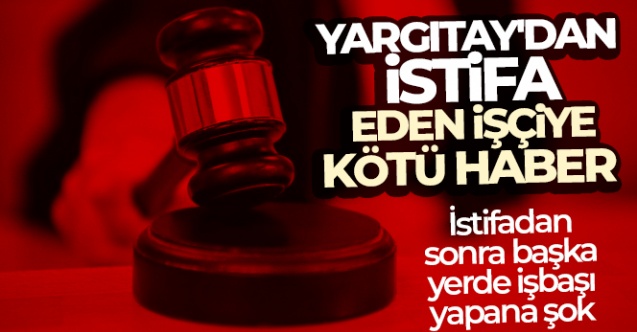 Yargıtay039dan istifa eden işçiye kötü haber - Gündem - Dudullu Haber