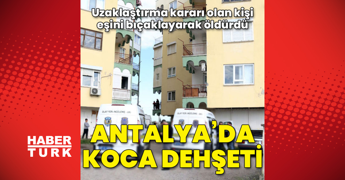 Antalyada koca dehşeti Eşini bıçaklayarak öldürdü - Gündem - Antalya - Dudullu Haber