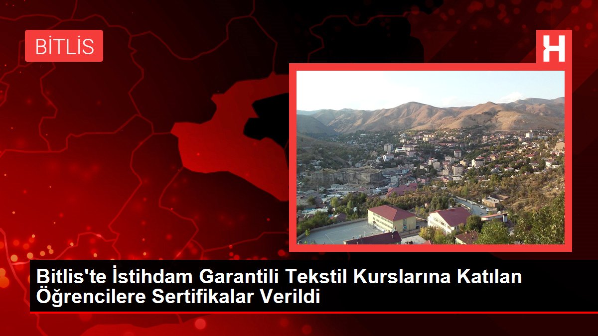 Bitliste İstihdam Garantili Tekstil Kurslarına Katılan Öğrencilere Sertifikalar Verildi - Eğitim - Dudullu Haber