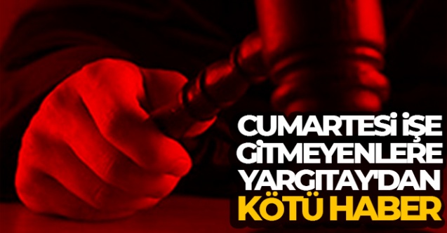 Cumartesi işe gitmeyenlere Yargıtay039dan kötü haber - Gündem - Dudullu Haber