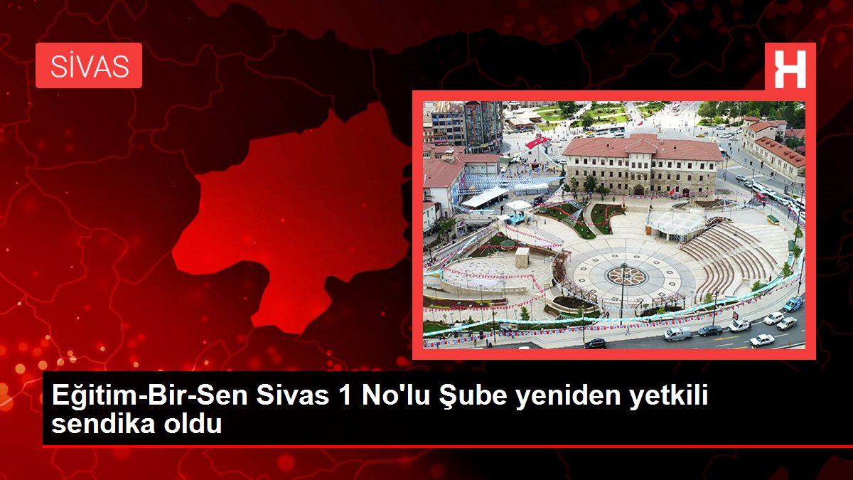 Eğitim-Bir-Sen Sivas 1 Nolu Şube yeniden yetkili sendika oldu - Eğitim - Dudullu Haber