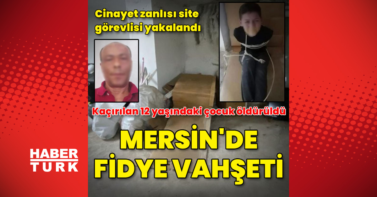 Mersinde fidye için kaçırılan çocuk öldürüldü - Gündem - haberler - Dudullu Haber