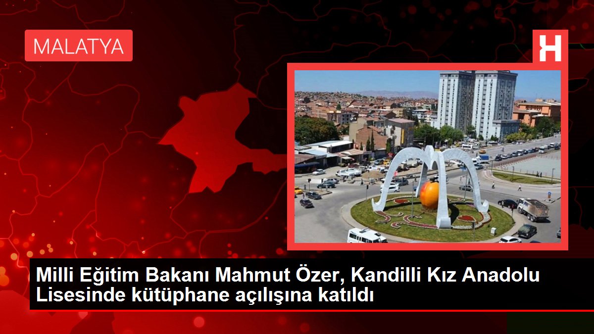 Milli Eğitim Bakanı Mahmut Özer Kandilli Kız Anadolu Lisesinde kütüphane açılışına katıldı - Eğitim - Dudullu Haber