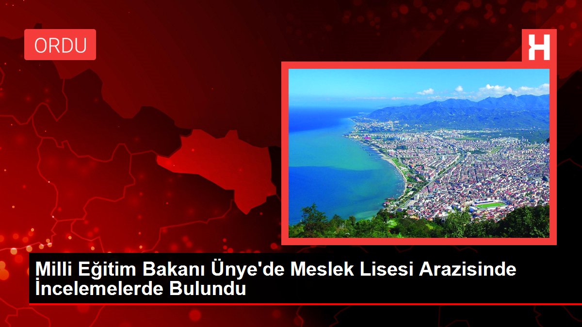 Milli Eğitim Bakanı Ünyede Meslek Lisesi Arazisinde İncelemelerde Bulundu - Eğitim - Dudullu Haber