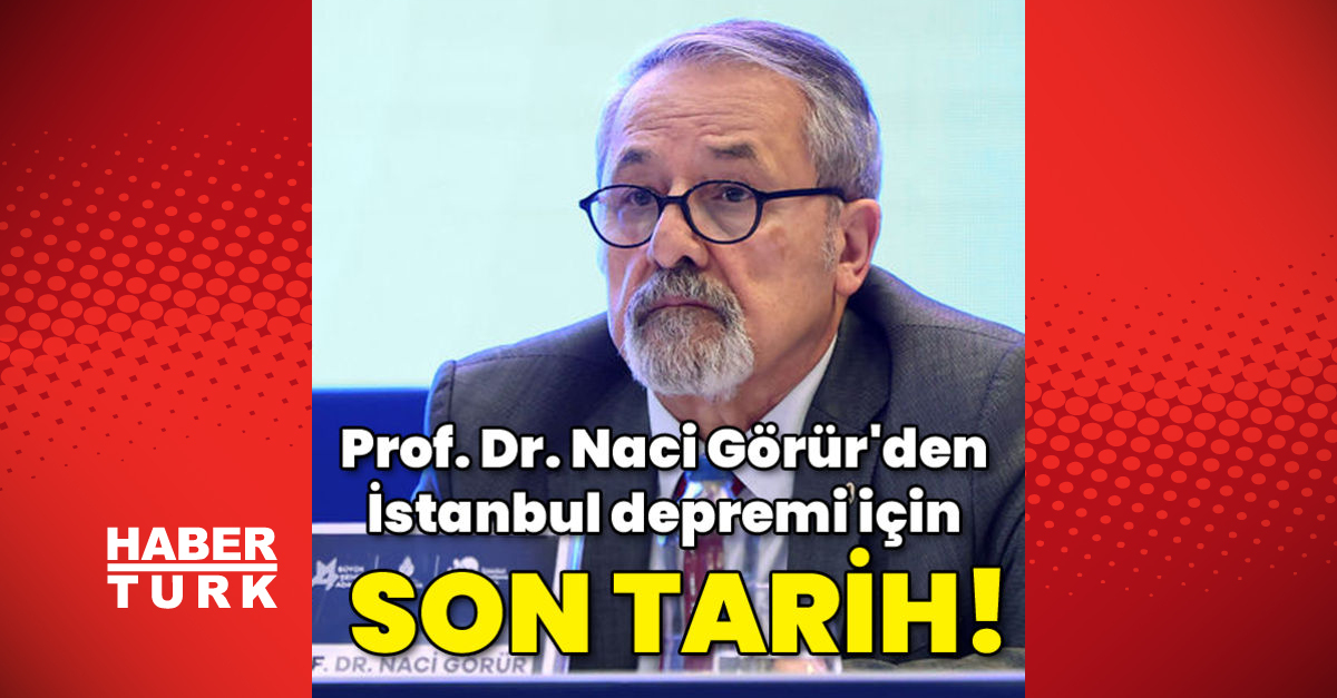 Prof Dr Naci Görürden İstanbul depremi için son tarih - Gündem - naci görür - Dudullu Haber