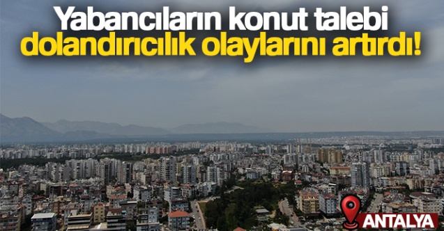 Yabancıların konut talebi dolandırıcılık olaylarını artırdı - Gündem - Konya - Dudullu Haber