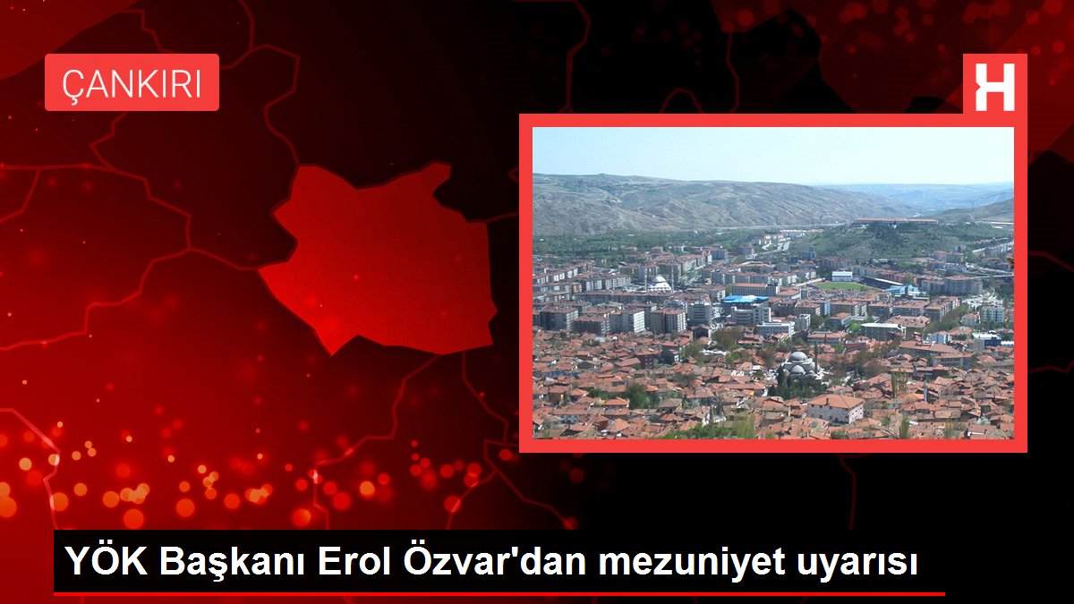 YÖK Başkanı Erol Özvardan mezuniyet uyarısı - Eğitim - Dudullu Haber