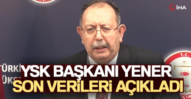 YSK Başkanı Yener son verileri açıkladı - Gündem - Dudullu Haber