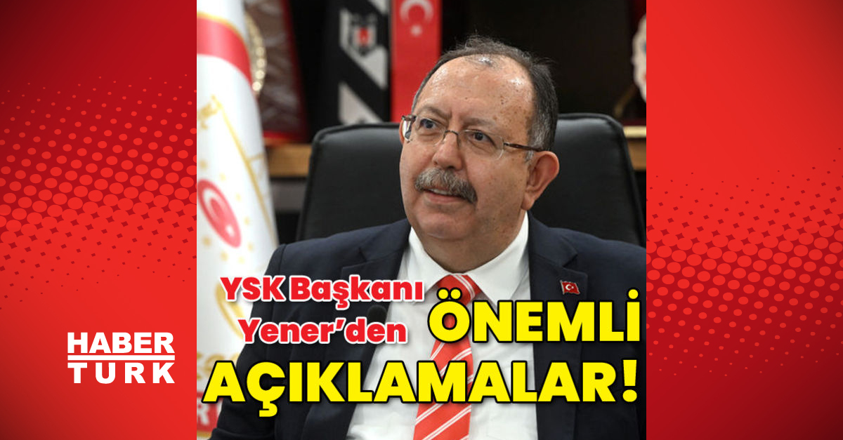 YSK Başkanı Yenerden önemli açıklamalar - Gündem - YSK Başkanı Ahmet Yener - Dudullu Haber