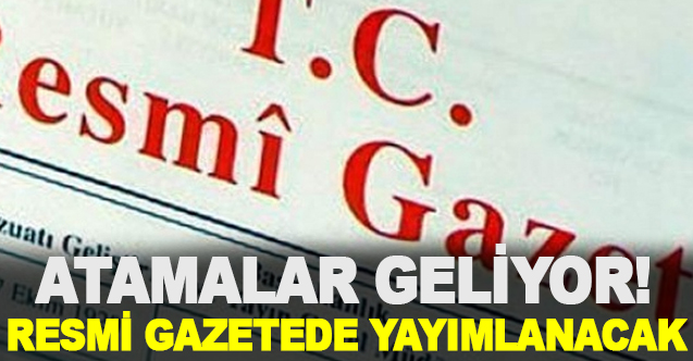 Atamalar Geliyor Resmi Gazetede Yayımlanması Bekleniyor - Gündem - Dudullu Haber