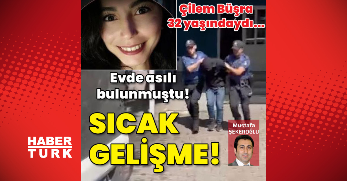 Büşra evinde asılı bulunmuştu Sıcak gelişme - Gündem - Çilem Büşra Yılmaz - Dudullu Haber