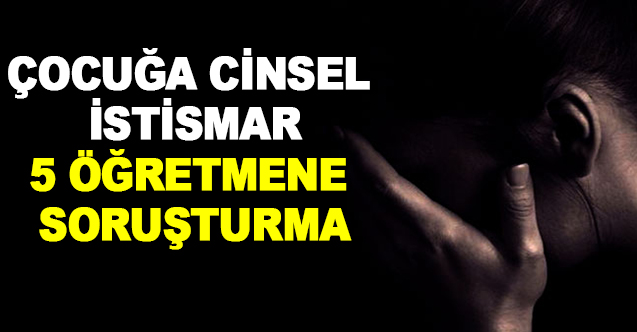 Çocuğa Cinsel İstismar 5 Öğretmene Soruşturma - Gündem - Dudullu Haber