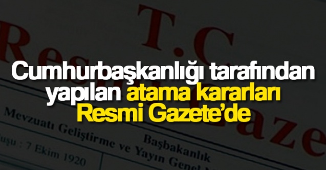 Cumhurbaşkanlığı tarafından yapılan atama kararları Resmi Gazete039de - Gündem - Dudullu Haber