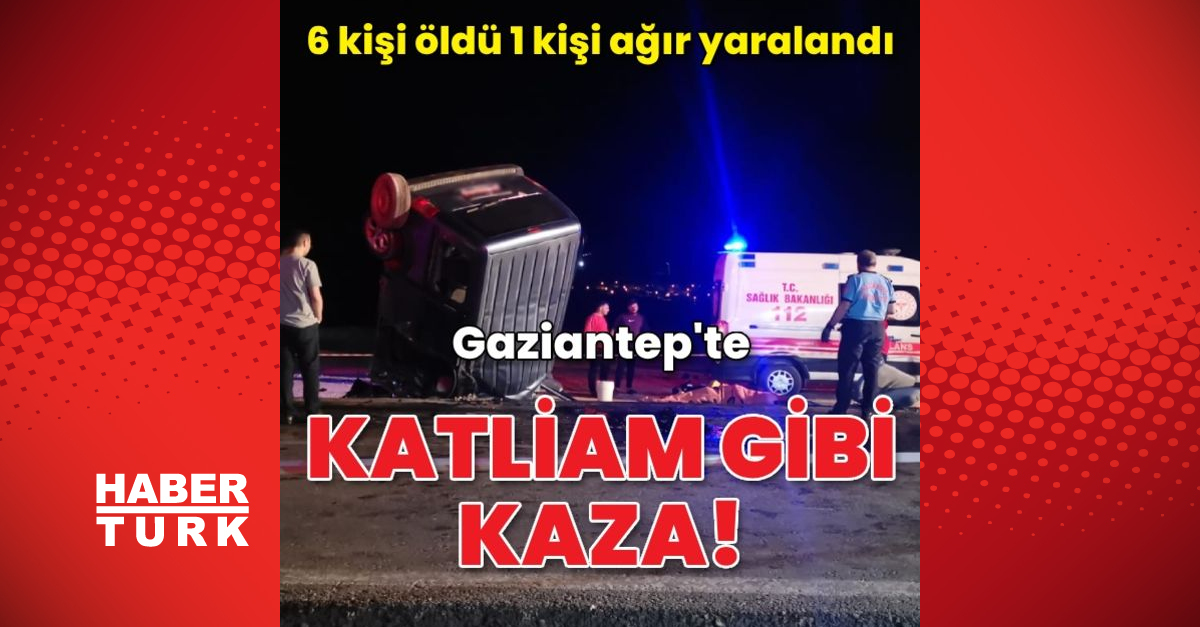 Gaziantepte katliam gibi kaza 6 ölü 1 ağır yaralı - Gündem - gaziantep - Dudullu Haber