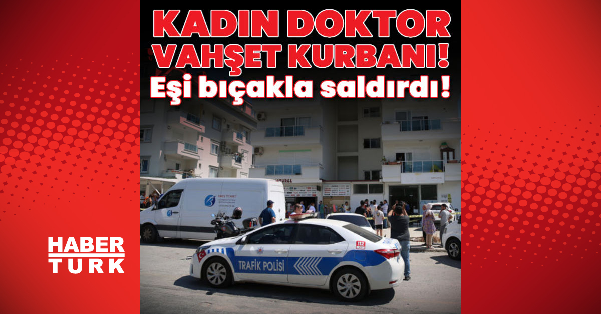 Kadın doktor vahşet kurbanı Eşi bıçakla saldırdı - Gündem - Antalya - Dudullu Haber