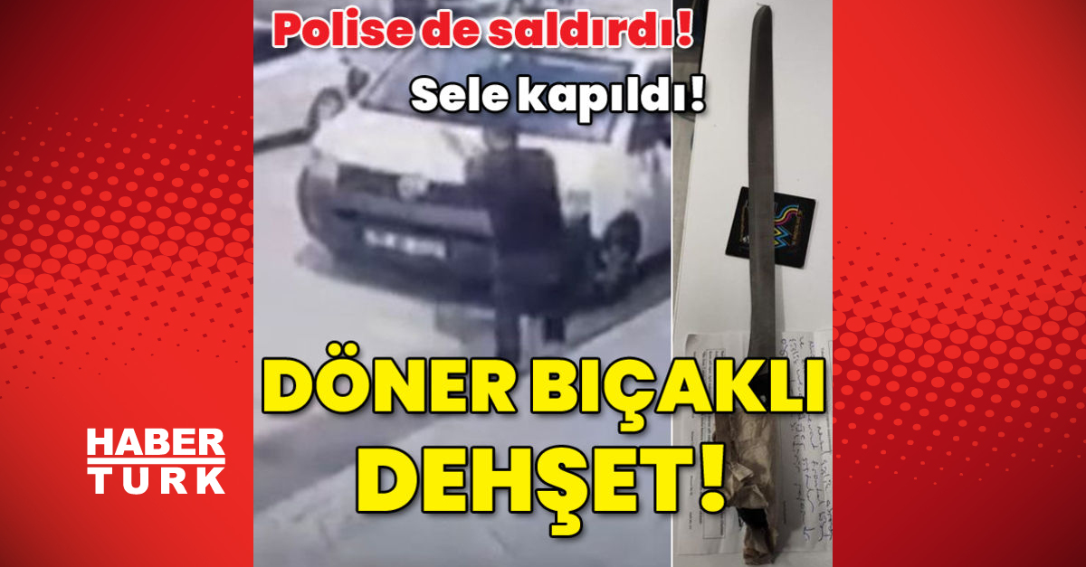 Polise de saldırdı Döner bıçağıyla dehşet saçtı - Gündem - İzmir - Dudullu Haber