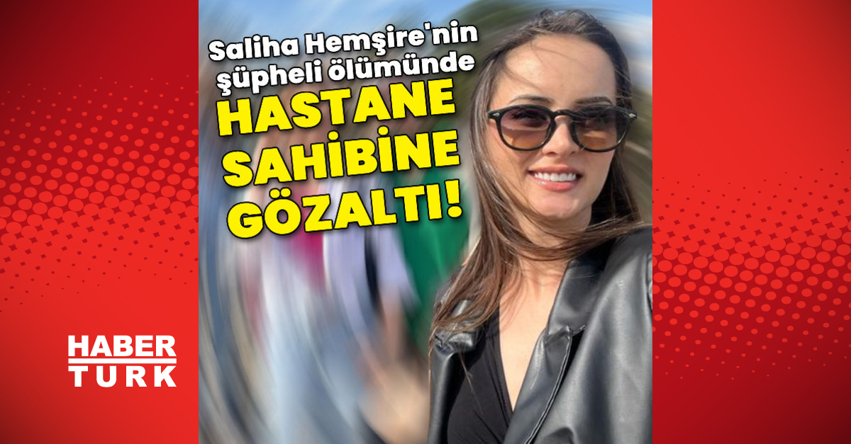 Saliha Hemşirenin şüpheli ölümünde hastane sahibine gözaltı - Gündem - Aksaray - Dudullu Haber