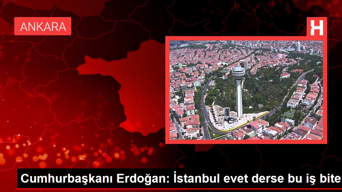 Cumhurbaşkanı Erdoğan İstanbul evet derse bu iş biter - Dudullu Haberleri - Dudullu Haber