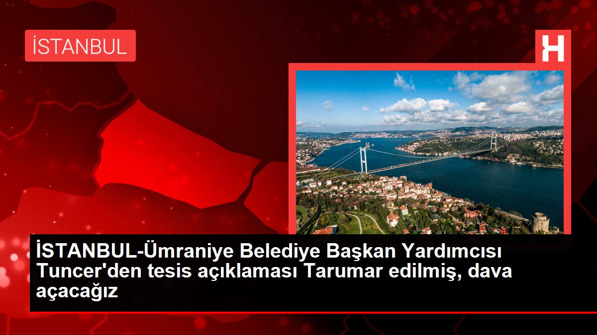 İSTANBUL-Ümraniye Belediye Başkan Yardımcısı Tuncerden tesis açıklaması Tarumar edilmiş dava açacağız - Ümraniye Haberleri - Dudullu Haber