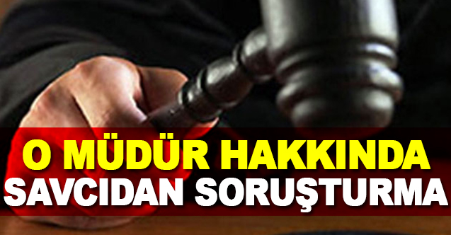 O Müdür Hakkında Savcı039dan Soruşturma - Gündem - Dudullu Haber