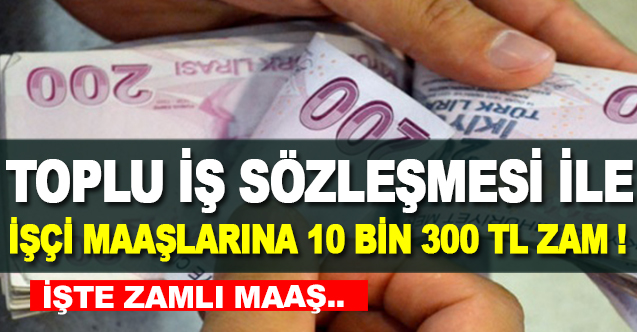 TİS İLE İŞÇİ MAAŞLARA 10 BİN 300 TL ZAM GELDİ  - Gündem - Dudullu Haber