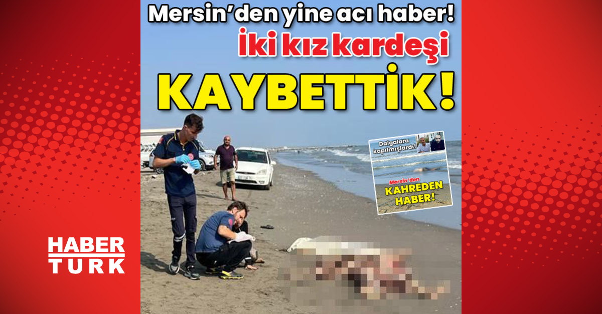 DENİZ ÖLÜM GETİRDİ Son dakika haberler Mersin039den yine acı haber Bu sefer 2 kız kardeş - Mersin haberler - Gündem - Mersin - Dudullu Haber