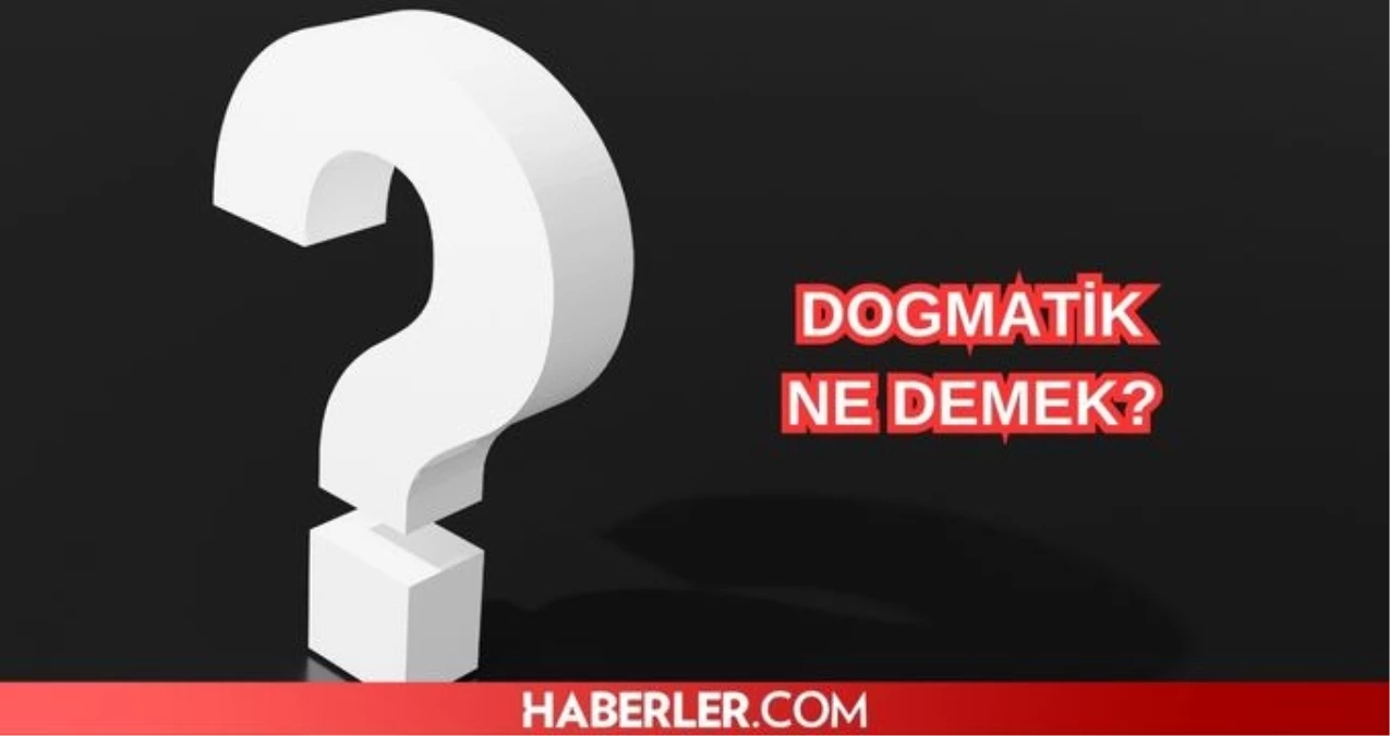 Dogmatik düşünce nedir Dogmatik TDK anlamı ve açıklaması - Eğitim - Dudullu Haber