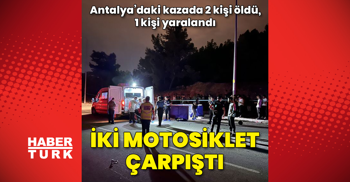 Antalya039da iki motosiklet çarpıştı 2 ölü 1 yaralı - Güncel haberler - Gündem - Antalya - Dudullu Haber