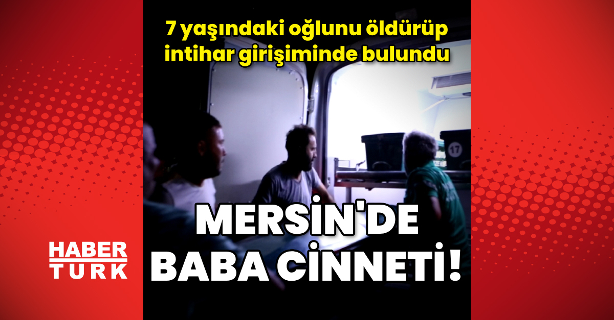 Mersin039de baba cinneti 7 yaşındaki oğlunu öldürüp intihar girişiminde bulundu - Gündem - haberler - Dudullu Haber