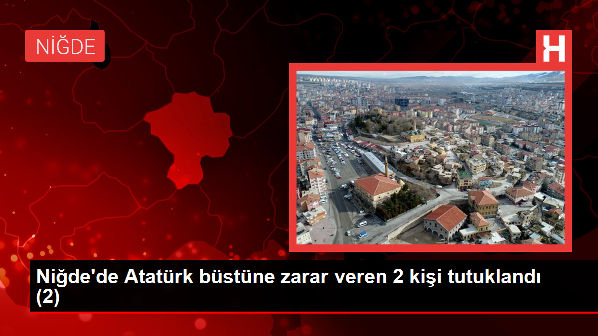 Niğdede Atatürk büstüne zarar veren 2 kişi tutuklandı 2 - Eğitim - Dudullu Haber