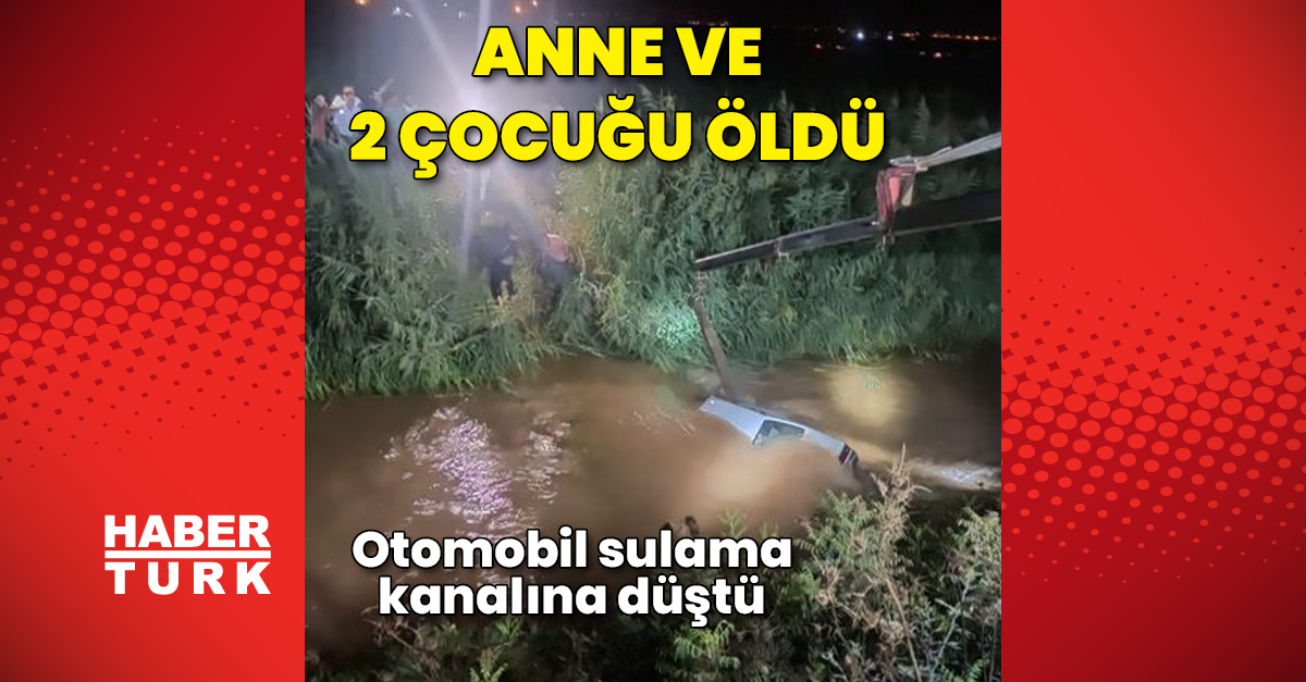 Otomobil sulama kanalına düştü Anne ve 2 çocuğu öldü - Güncel haberler - Gündem - HABER - Dudullu Haber