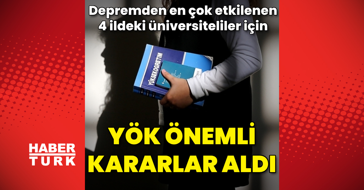 YÖK depremin vurduğu 4 ildeki üniversite öğrencileri için önemli kararlar aldı - Gündem - kahramanmaraş merkezli depremler - Dudullu Haber