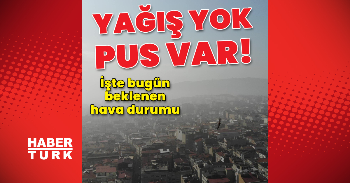 SİS VE PUS Son dakika Yağış yok pus var İşte bugün beklenen hava durumu - Gündem - hava durumu - Dudullu Haber